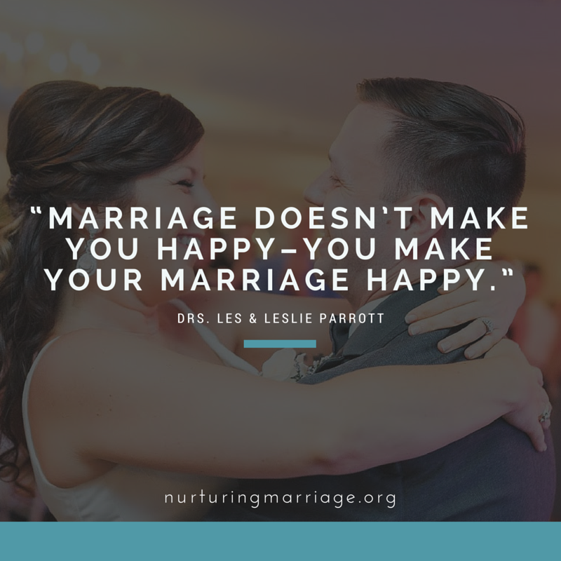 Marriage doesn't make you happy - you make your marriage happy. 