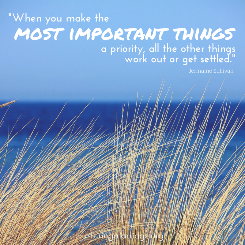 When you make the most important things a priority...so many awesome marriage quotes. love this website!